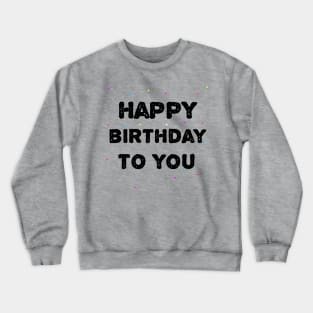 Happy Birthday To You Crewneck Sweatshirt